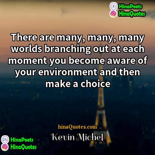 Kevin Michel Quotes | There are many, many, many worlds branching